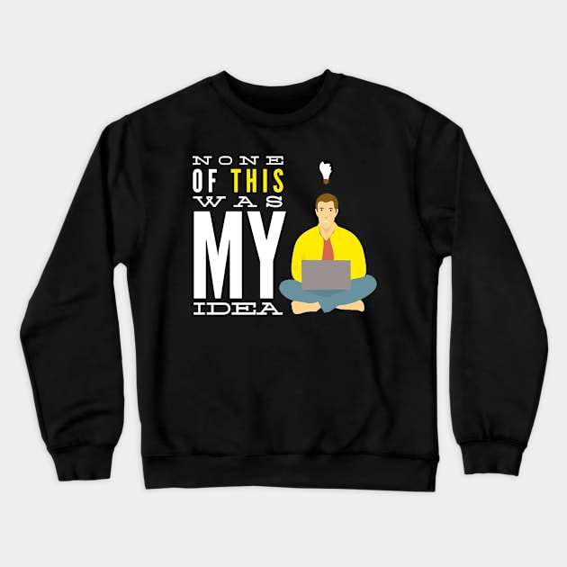 None of This was My Idea Crewneck Sweatshirt by DreamsofDubai